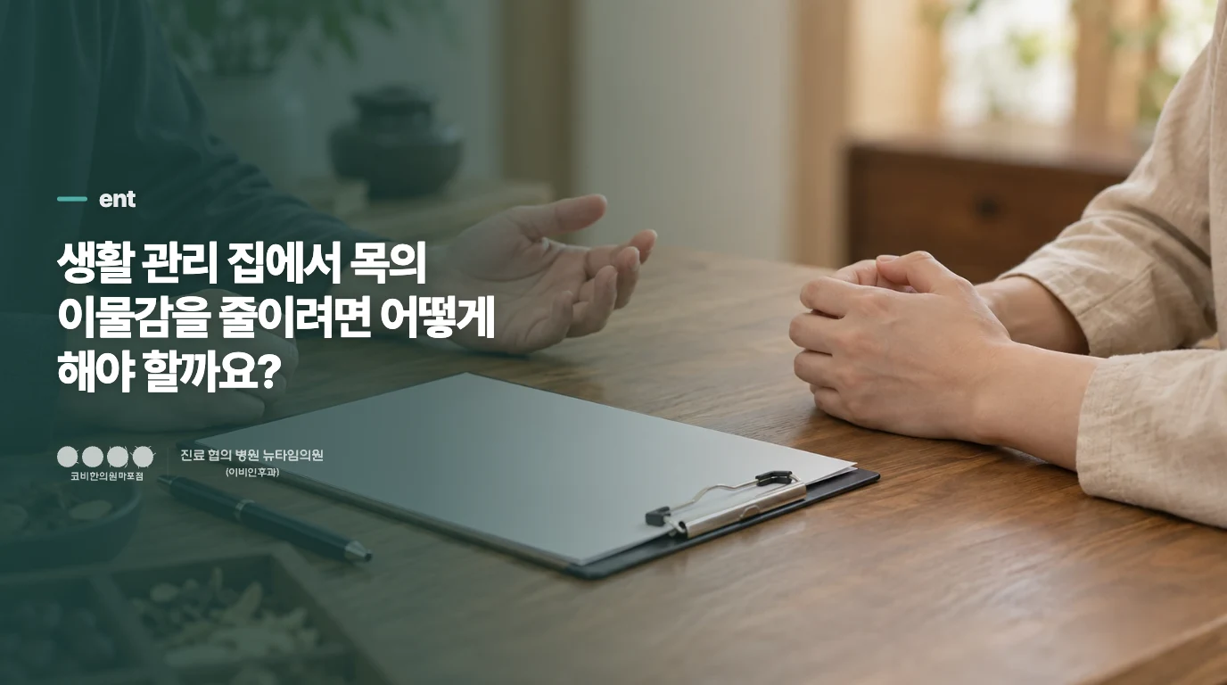 생활 관리 집에서 목의 이물감을 줄이려면 어떻게 해야 할까요?