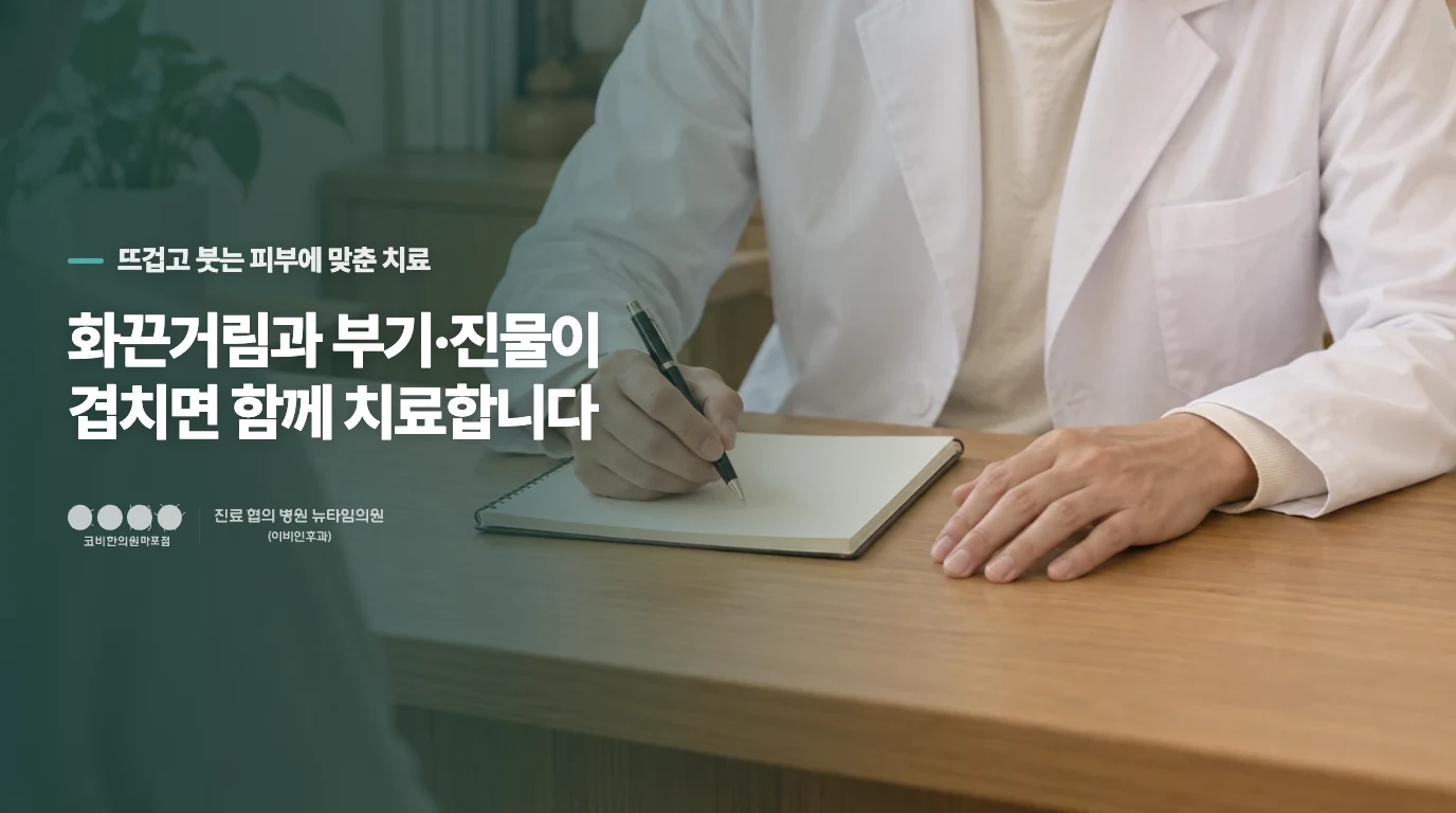 화끈거림과 부기·진물이 겹치면 함께 치료합니다