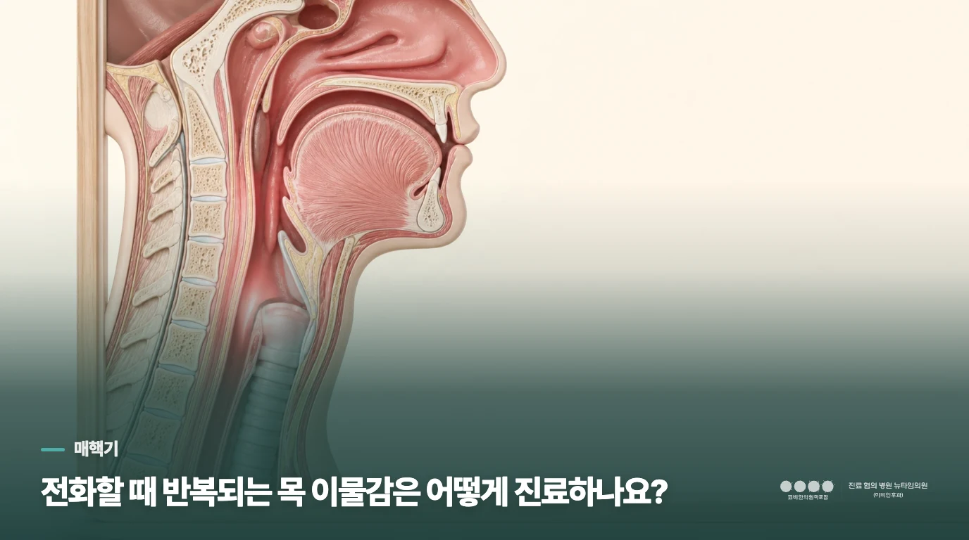 전화할 때 반복되는 목 이물감은 어떻게 진료하나요?